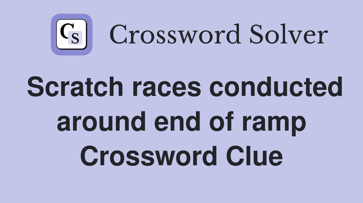 Scratch races conducted around end of ramp Crossword Clue Answers